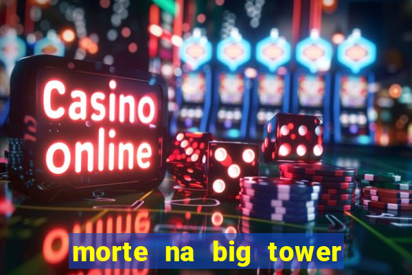 morte na big tower beto carrero